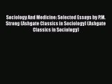 Sociology And Medicine: Selected Essays by P.M. Strong (Ashgate Classics in Sociology) (Ashgate