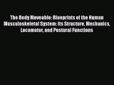 The Body Moveable: Blueprints of the Human Musculoskeletal System: Its Structure Mechanics