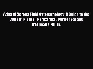 Atlas of Serous Fluid Cytopathology: A Guide to the Cells of Pleural Pericardial Peritoneal