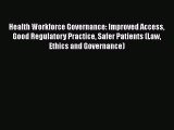 Health Workforce Governance: Improved Access Good Regulatory Practice Safer Patients (Law Ethics