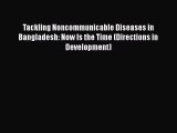 Tackling Noncommunicable Diseases in Bangladesh: Now Is the Time (Directions in Development)