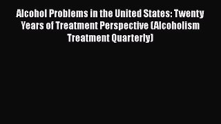 Alcohol Problems in the United States: Twenty Years of Treatment Perspective (Alcoholism Treatment