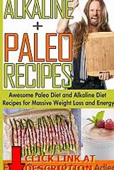 Get Alkaline Paleo Recipes: Awesome Paleo Diet And Alkaline Diet Recipes For Massive Weigh