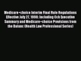 Medicare choice Interim Final Rule Regulations Effective July 27 1998: Including Cch Executive