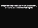 [PDF Download] Der geteilte Gegenstand: Beitraege zu Geschichte Gegenwart und Zukunft der Philologie(n)