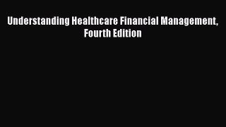 Understanding Healthcare Financial Management Fourth Edition  Free Books