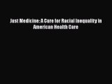 (PDF Download) Just Medicine: A Cure for Racial Inequality in American Health Care Download