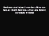 Medicare & the Patient Protection & Affordable Care Act (Health Care Issues Costs and Access)
