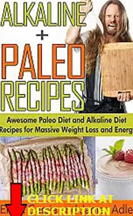 Alkaline Paleo Recipes: Awesome Paleo Diet And Alkaline Diet Recipes For Massive Weight L
