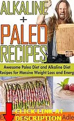 Alkaline Paleo Recipes: Awesome Paleo Diet And Alkaline Diet Recipes For Massive Weight L