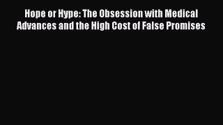 Hope or Hype: The Obsession with Medical Advances and the High Cost of False Promises  Free