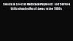 Trends in Special Medicare Payments and Service Utilization for Rural Areas in the 1990s  Free