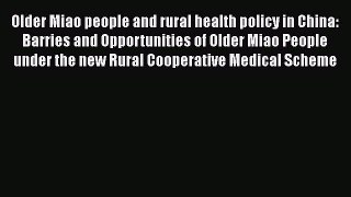 Older Miao people and rural health policy in China: Barries and Opportunities of Older Miao
