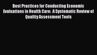 Best Practices for Conducting Economic Evaluations in Health Care:  A Systematic Review of