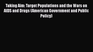 Taking Aim: Target Populations and the Wars on AIDS and Drugs (American Government and Public