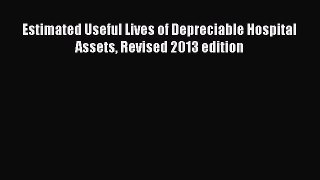 Estimated Useful Lives of Depreciable Hospital Assets Revised 2013 edition  Free Books