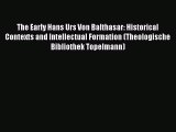 (PDF Download) The Early Hans Urs Von Balthasar: Historical Contexts and Intellectual Formation