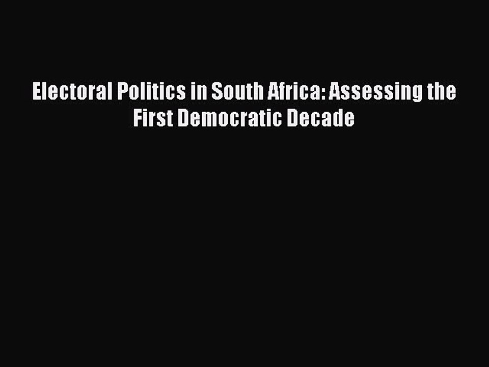 [PDF Download] Electoral Politics in South Africa: Assessing the First Democratic Decade [PDF]