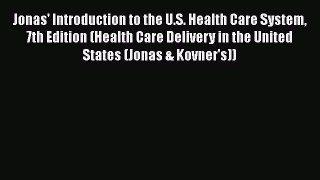 Jonas' Introduction to the U.S. Health Care System 7th Edition (Health Care Delivery in the