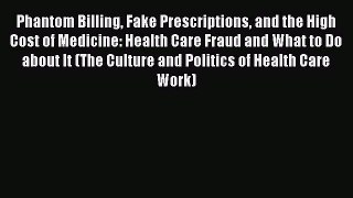 Phantom Billing Fake Prescriptions and the High Cost of Medicine: Health Care Fraud and What