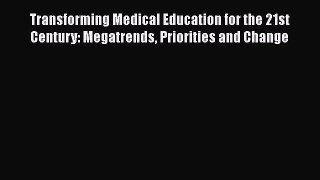 Transforming Medical Education for the 21st Century: Megatrends Priorities and Change  Free