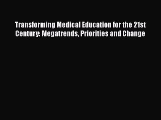 Transforming Medical Education for the 21st Century: Megatrends Priorities and Change  Free