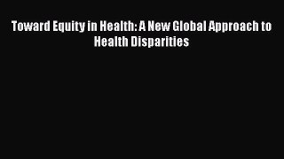 Toward Equity in Health: A New Global Approach to Health Disparities  Free Books