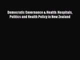 Democratic Governance & Health: Hospitals Politics and Health Policy in New Zealand  Free Books