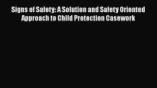 Signs of Safety: A Solution and Safety Oriented Approach to Child Protection Casework Read