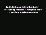 Health Professionals for a New Century: Transforming education to strengthen health systems