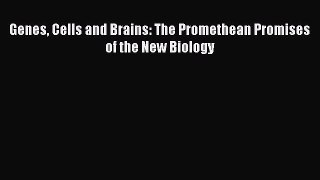 Genes Cells and Brains: The Promethean Promises of the New Biology  Free Books