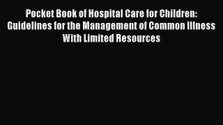 Pocket Book of Hospital Care for Children: Guidelines for the Management of Common Illness