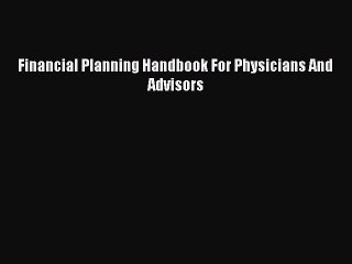 Financial Planning Handbook For Physicians And Advisors  Free PDF