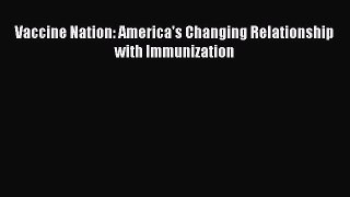 Vaccine Nation: America's Changing Relationship with Immunization  Free Books