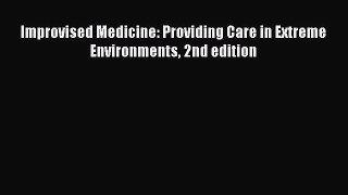 Improvised Medicine: Providing Care in Extreme Environments 2nd edition  Free Books