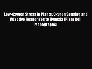 Low-Oxygen Stress in Plants: Oxygen Sensing and Adaptive Responses to Hypoxia (Plant Cell Monographs)