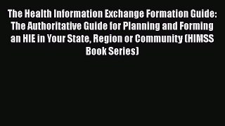 The Health Information Exchange Formation Guide: The Authoritative Guide for Planning and Forming