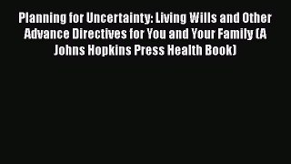 Planning for Uncertainty: Living Wills and Other Advance Directives for You and Your Family