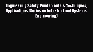 Engineering Safety: Fundamentals Techniques Applications (Series on Industrial and Systems
