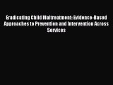 Eradicating Child Maltreatment: Evidence-Based Approaches to Prevention and Intervention Across
