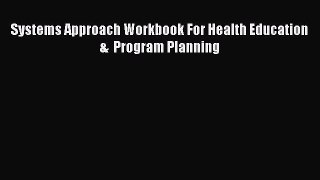 Systems Approach Workbook For Health Education  &  Program Planning  Free PDF