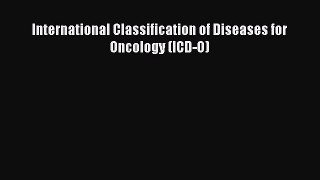 International Classification of Diseases for Oncology (ICD-O)  Free Books
