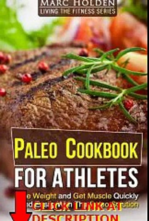 Read PALEO COOKBOOK FOR ATHLETES: Lose Weight And Get Muscle Quickly And Easily With The P