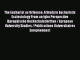 (PDF Download) The Eucharist as Orikonso: A Study in Eucharistic Ecclesiology From an Igbo