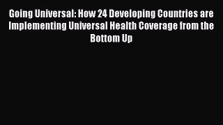 Going Universal: How 24 Developing Countries are Implementing Universal Health Coverage from