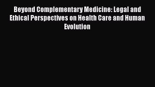 Beyond Complementary Medicine: Legal and Ethical Perspectives on Health Care and Human Evolution