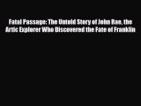 [PDF Download] Fatal Passage: The Untold Story of John Rae the Artic Explorer Who Discovered