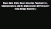 Black Skin White Coats: Nigerian Psychiatrists Decolonization and the Globalization of Psychiatry