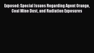 Exposed: Special Issues Regarding Agent Orange Coal Mine Dust and Radiation Exposures Read