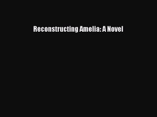 [PDF Download] Reconstructing Amelia: A Novel [Download] Full Ebook